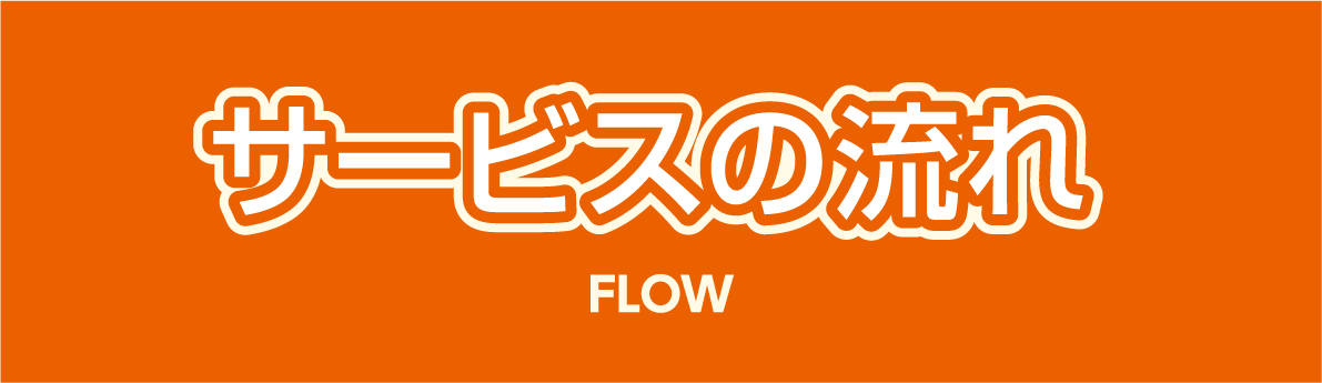 サービスの流れ FLOW